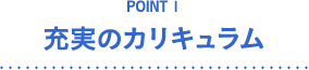 POINT1 充実のカリキュラム